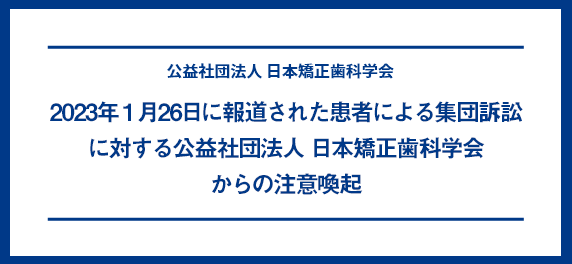 2023年1月26日に報道された患者による集団訴訟に対する 公益社団法人 日本矯正歯科学会からの注意喚起